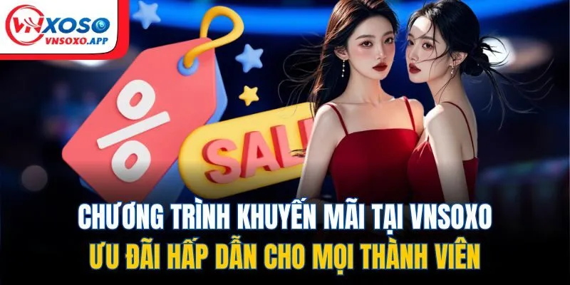 Chương trình khuyến mãi tại Vnxoso – Ưu đãi hấp dẫn cho mọi thành viên