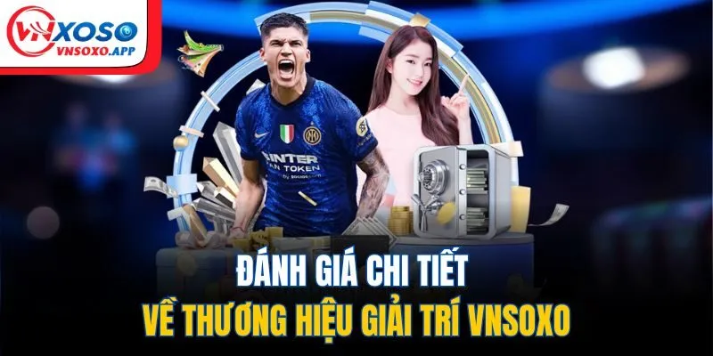 Đánh giá chi tiết về thương hiệu giải trí Vnxoso