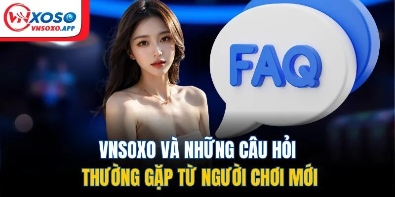 Vnxoso và những câu hỏi thường gặp từ người chơi mới